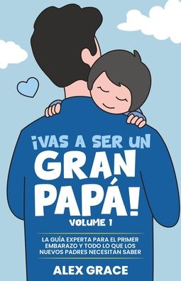 Vas a Ser un Gran Papa!: La Guia Experta para el Primer Embarazo y Todo lo que los Nuevos Padres Necesitan Saber (You Will Rock As a Dad!): La Guía Experta para el Primer Embarazo y Todo lo que los Nuevos Padres Necesitan Saber (You Will Rock As a D