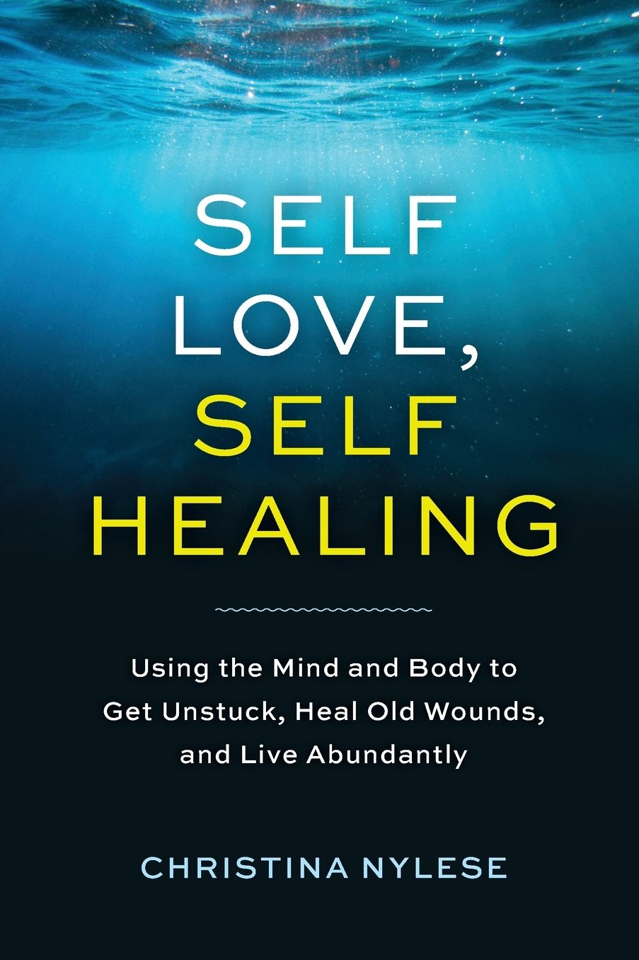 Self-Love, Self-Healing: Using the Mind and Body to Get Unstuck, Heal Old Wounds, and Live Abundantly