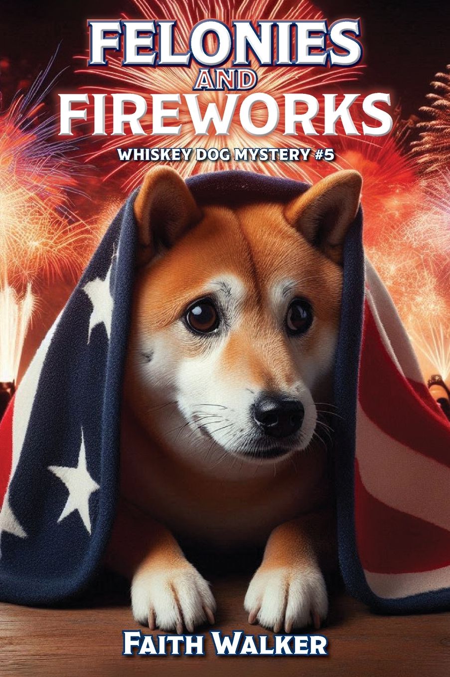 Felonies and Fireworks: Whiskey Dog Mystery #5