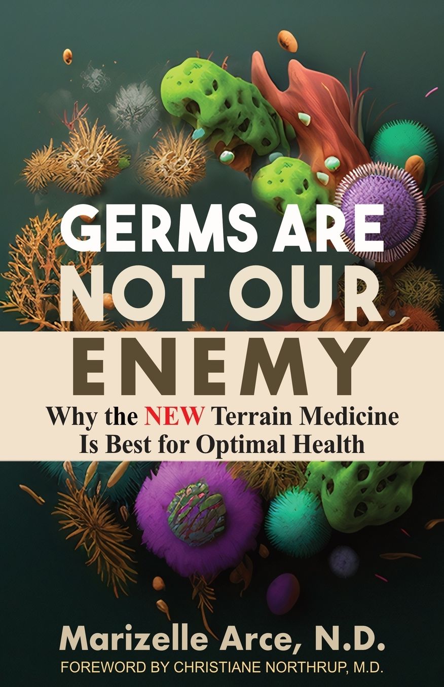 Germs Are Not Our Enemy: Why the New Terrain Medicine Is Best for Optimal Health