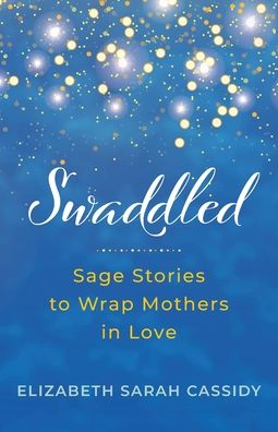 Swaddled: Sage Stories to Wrap Mothers in Love