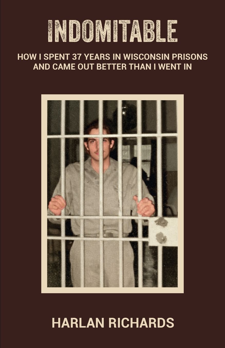 Indomitable: How I Spent 37 Years In Wisconsin Prisons and Came Out better Than I Went In