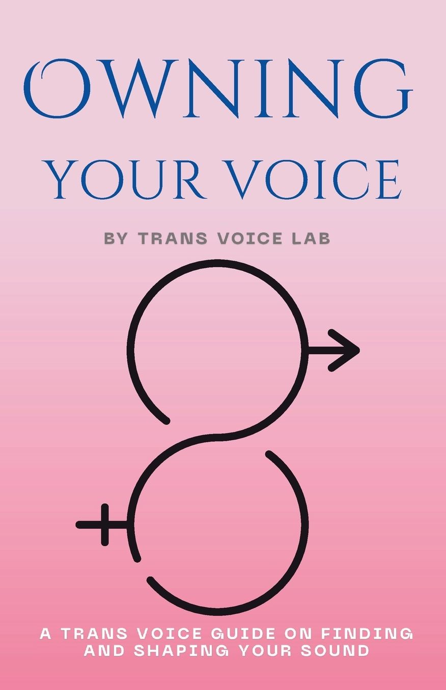 Own Your Voice: A Trans Voice Guide on Shaping and Finding Your Voice