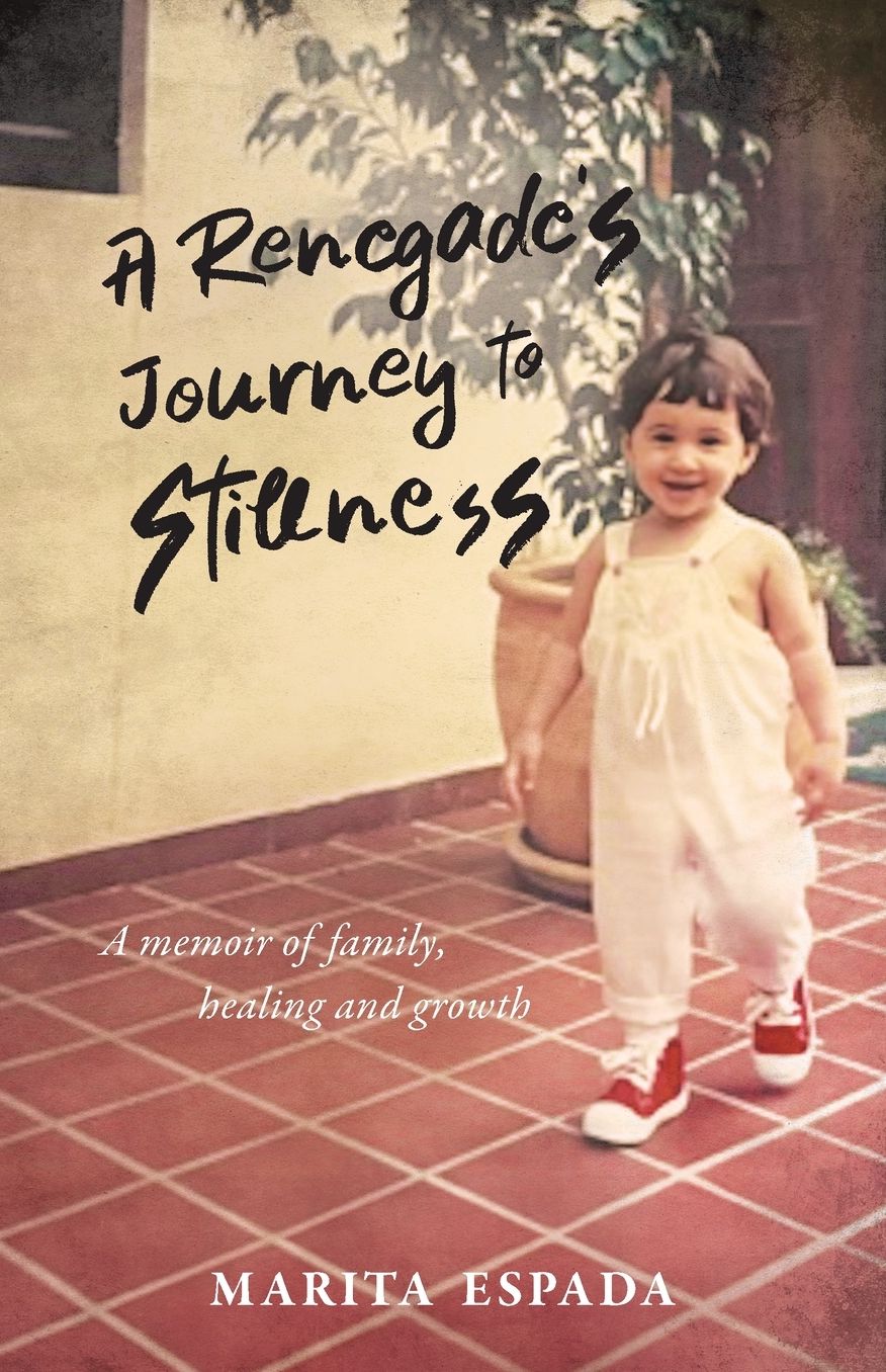 A Renegade's Journey to Stillness: A Memoir of Family, Healing, and Growth