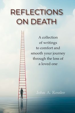 Reflections On Death: A collection of writings to comfort and smooth your journey through the loss of a loved one